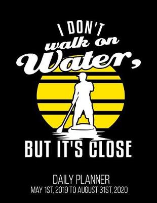 Book cover for I Don't Walk On Water, But It's Close Daily Planner May 1st, 2019 to August 31st, 2020