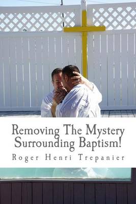 Book cover for Removing the Mystery Surrounding Baptism!