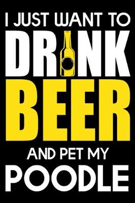 Book cover for I Just Want To Drink Beer And pet My Poodle