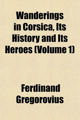 Book cover for Wanderings in Corsica, Its History and Its Heroes (Volume 1)