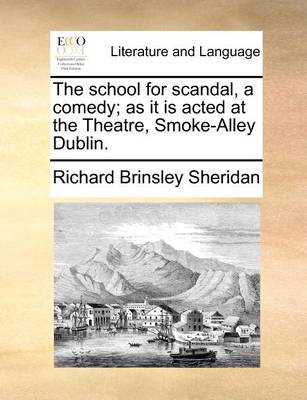 Book cover for The School for Scandal, a Comedy; As It Is Acted at the Theatre, Smoke-Alley Dublin.