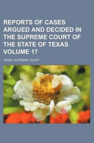 Cover of Reports of Cases Argued and Decided in the Supreme Court of the State of Texas Volume 17