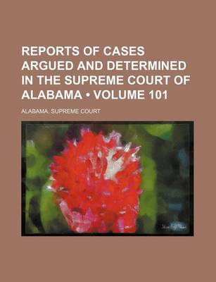 Book cover for Reports of Cases Argued and Determined in the Supreme Court of Alabama (Volume 101)