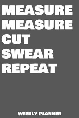 Book cover for Measure Measure Cut Swear Repeat Weekly Planner