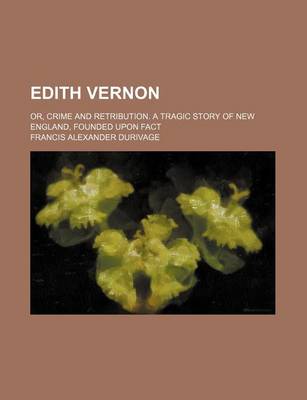 Book cover for Edith Vernon; Or, Crime and Retribution. a Tragic Story of New England, Founded Upon Fact