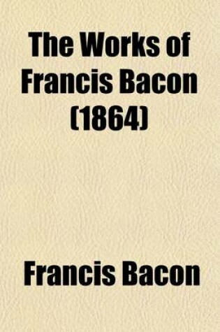 Cover of The Works of Francis Bacon (Volume 6); Philosophical Works