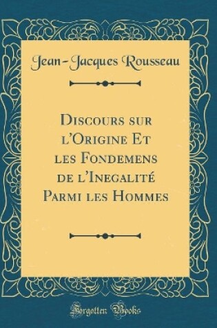 Cover of Discours Sur l'Origine Et Les Fondemens de l'Inegalité Parmi Les Hommes (Classic Reprint)