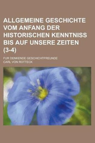 Cover of Allgemeine Geschichte Vom Anfang Der Historischen Kenntniss Bis Auf Unsere Zeiten; Fur Denkende Geschichtfreunde (3-4 )