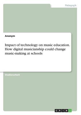 Book cover for Impact of technology on music education. How digital musicianship could change music-making at schools