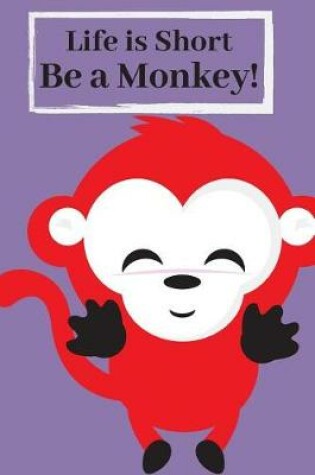 Cover of Life is Short Be a Monkey!
