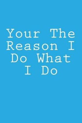 Cover of Your The Reason I Do What I Do