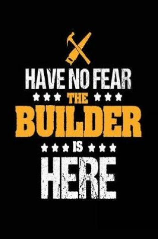 Cover of Have No Fear the Builder is Here