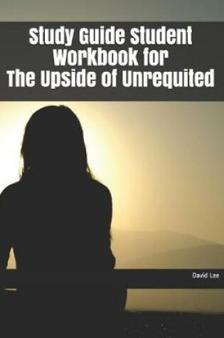 Cover of Study Guide Student Workbook for the Upside of Unrequited