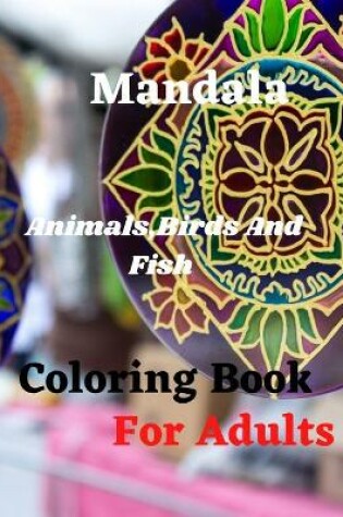 Cover of Mandala Animals, Birds And Fish Coloring Book For Adults