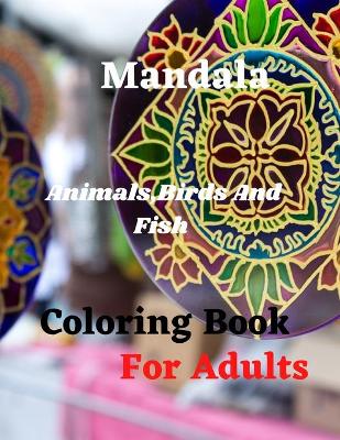 Book cover for Mandala Animals, Birds And Fish Coloring Book For Adults