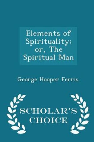 Cover of Elements of Spirituality; Or, the Spiritual Man - Scholar's Choice Edition