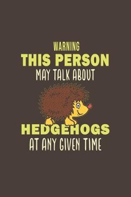 Cover of Warning This Person May Talk About Hedgehogs At Any Given Time