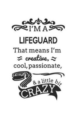 Cover of I'm A Lifeguard That Means I'm Creative, Cool, Passionate & A Little Bit Crazy