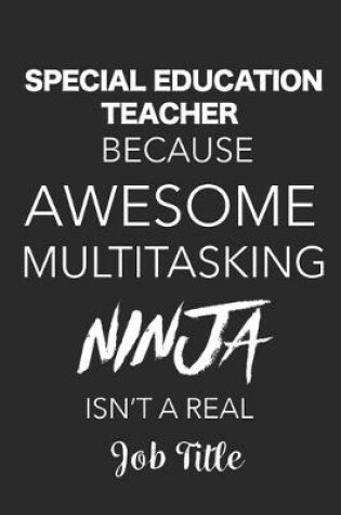 Cover of Special Education Teacher Because Awesome Multitasking Ninja Isn't A Real Job Title