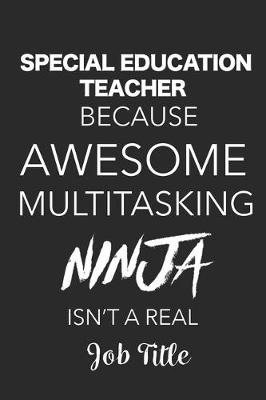 Book cover for Special Education Teacher Because Awesome Multitasking Ninja Isn't A Real Job Title
