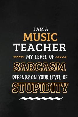 Book cover for Music Teacher - My Level of Sarcasm Depends on Your Level