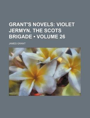 Book cover for Grant's Novels (Volume 26); Violet Jermyn. the Scots Brigade