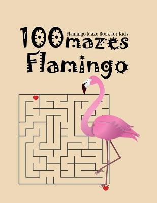 Book cover for Flamingo Maze Book For Kids 100 Mazes Flamingo