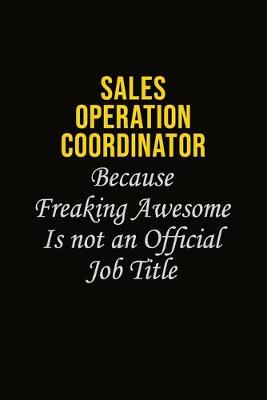 Book cover for Sales Operation Coordinator Because Freaking Awesome Is Not An Official Job Title