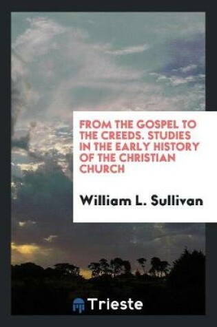 Cover of From the Gospel to the Creeds; Studies in the Early History of the Christian Church