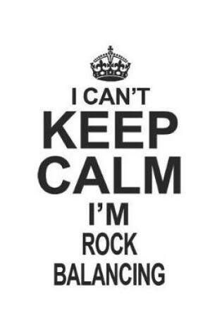 Cover of I Can't Keep Calm I'm Rock Balancing