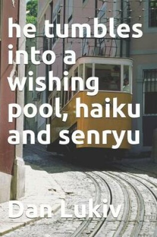 Cover of he tumbles into a wishing pool, haiku and senryu