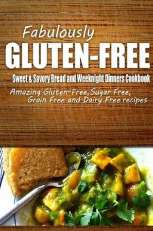 Cover of Fabulously Gluten-Free - Sweet & Savory Breads and Weeknight Dinners Cookbook