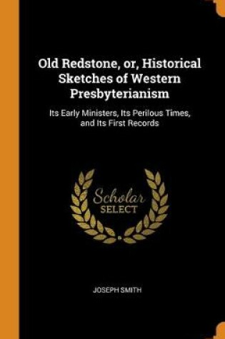 Cover of Old Redstone, or, Historical Sketches of Western Presbyterianism