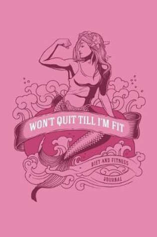 Cover of Won't Quit till I'm Fit Diet and Fitness Journal