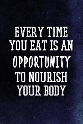 Book cover for Every Time You Eat Is An Opportunity To Nourish Your Body