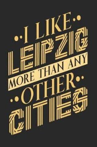 Cover of I Like Leipzig More Than Any Other Cities