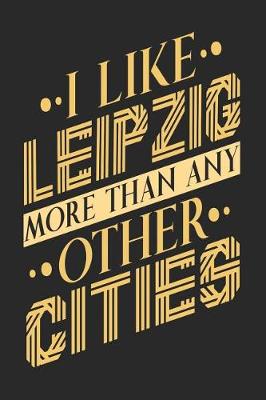 Book cover for I Like Leipzig More Than Any Other Cities