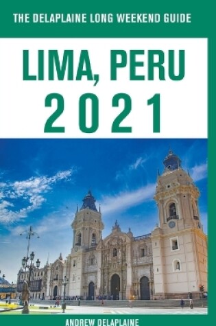 Cover of Lima, Peru - The Delaplaine 2021 Long Weekend Guide