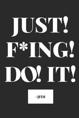Book cover for Just! F*ing! Do! It! #jfdi