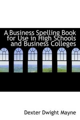 Cover of A Business Spelling Book for Use in High Schools and Business Colleges