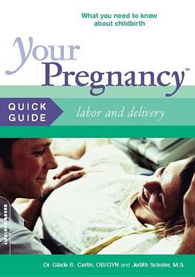 Your Pregnancy Quick Guide: Labor and Delivery by Dr. Glade B. Curtis, Judith Schuler