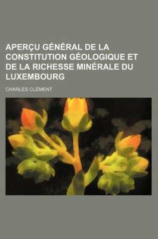 Cover of Apercu General de La Constitution Geologique Et de La Richesse Minerale Du Luxembourg