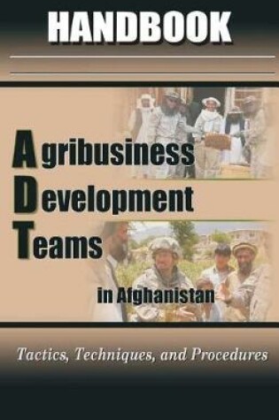 Cover of Agribusiness Development Teams (ADT) in Afghanistan Handbook