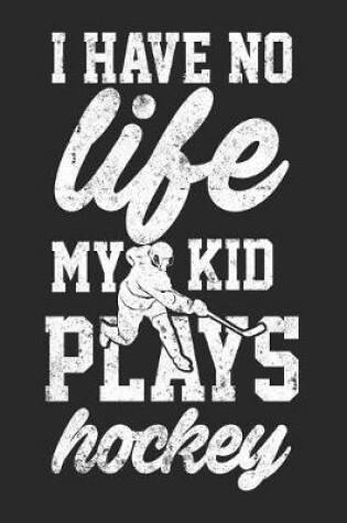 Cover of I Have No Life My Kid Plays Hockey