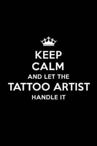 Cover of Keep Calm and Let the Tattoo Artist Handle It