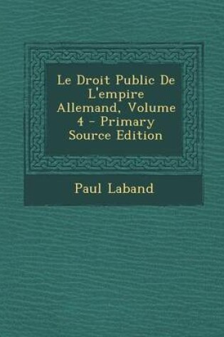 Cover of Le Droit Public de L'Empire Allemand, Volume 4