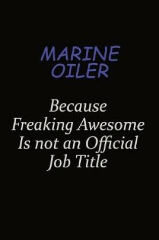 Cover of Marine Oiler Because Freaking Awesome Is Not An Official Job Title