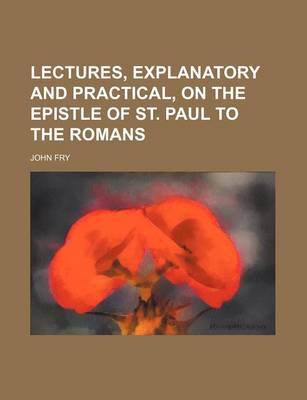 Book cover for Lectures, Explanatory and Practical, on the Epistle of St. Paul to the Romans