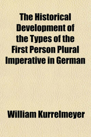 Cover of The Historical Development of the Types of the First Person Plural Imperative in German