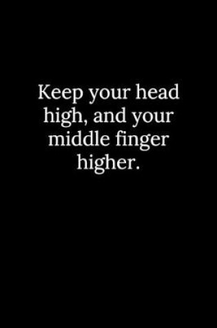 Cover of Keep your head high, and your middle finger higher.